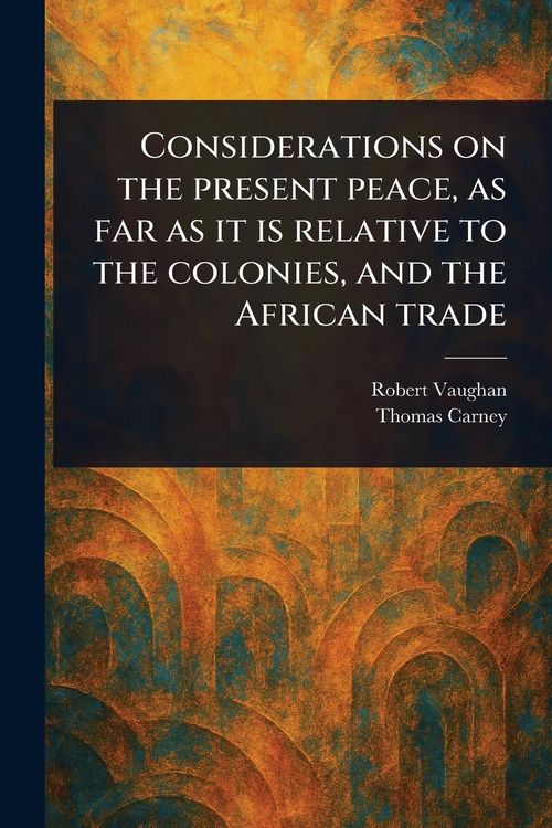 Produktbild: Considerations on the Present Peace, as Far as It is Relative to the Colonies, and the African Trade