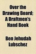 Produktbild: Over the Drawing Board; A Draftmen's Hand Book
