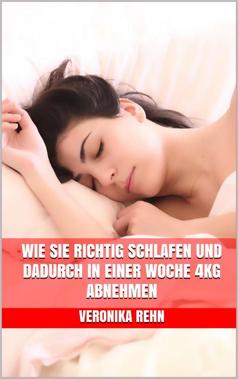 Produktbild: Wie Sie richtig schlafen und dadurch in einer Woche 4kg abnehmen