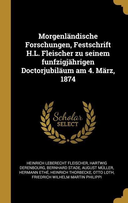 Produktbild: Morgenl&auml;ndische Forschungen, Festschrift H.L. Fleischer Zu Seinem Funfzigj&auml;hrigen Doctorjubil&auml;um Am 4. M&auml;rz, 1874