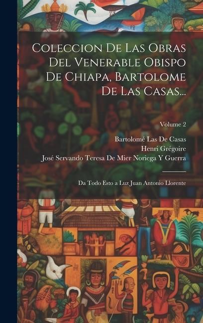 Produktbild: Coleccion De Las Obras Del Venerable Obispo De Chiapa, Bartolome De Las Casas...: Da Todo Esto a Luz Juan Antonio Llorente; Volume 2