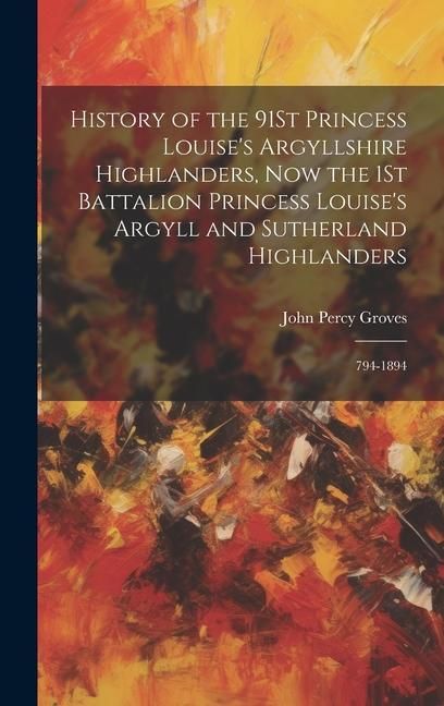 Produktbild: History of the 91St Princess Louise's Argyllshire Highlanders, Now the 1St Battalion Princess Louise's Argyll and Sutherland Highlanders