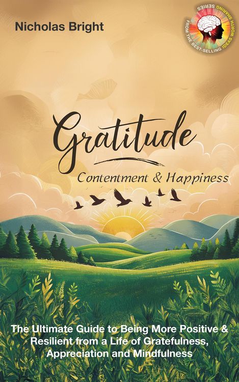 Produktbild: Gratitude, Contentment & Happiness: The Ultimate Guide to Being More Positive & Resilient from a Life of Gratefulness, Appreciation and Mindfulness