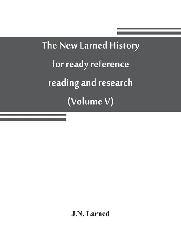 Produktbild: The new Larned History for ready reference, reading and research; the actual words of the world's best historians, biographers and specialists