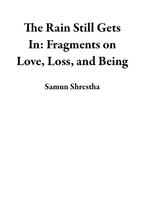 Produktbild: The Rain Still Gets In: Fragments on Love, Loss, and Being