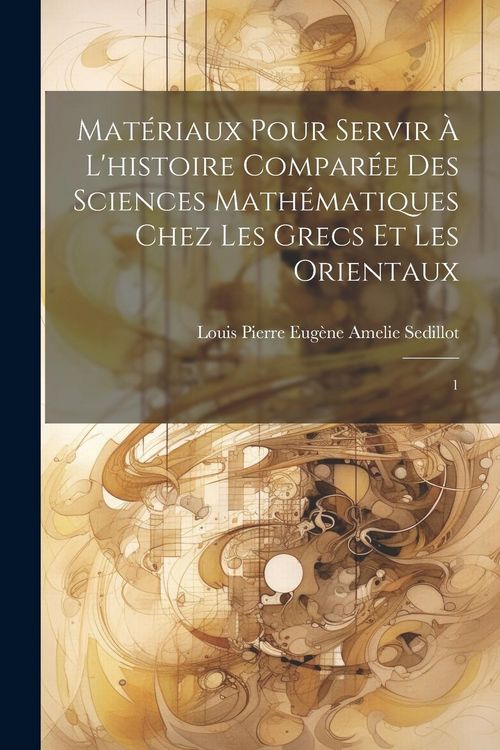 Produktbild: Mat&eacute;riaux pour servir &agrave; l'histoire compar&eacute;e des sciences math&eacute;matiques chez les Grecs et les Orientaux