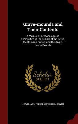 Produktbild: Grave-mounds and Their Contents: A Manual of Archaeology, as Exemplified in the Burials of the Celtic, the Romano-British, and the Anglo-Saxon Periods