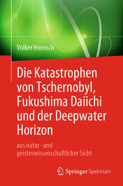 Produktbild: Die Katastrophen von Tschernobyl, Fukushima Daiichi und der Deepwater Horizon aus natur- und geisteswissenschaftlicher Sicht