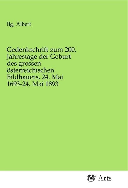 Produktbild: Gedenkschrift zum 200. Jahrestage der Geburt des grossen &ouml;sterreichischen Bildhauers, 24. Mai 1693-24. Mai 1893
