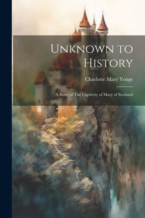 Produktbild: Unknown to History: A Story of The Captivity of Mary of Scotland