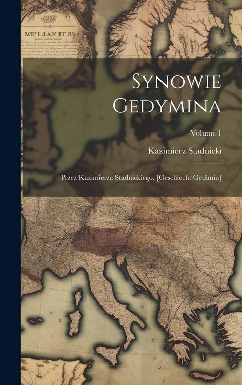 Produktbild: Synowie Gedymina: Przez Kazimierza Stadnickiego. [geschlecht Gedimin]; Volume 1