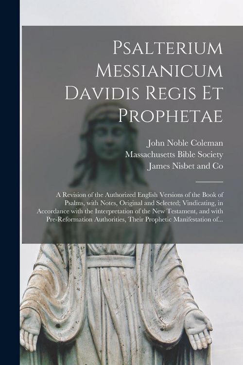 Produktbild: Psalterium Messianicum Davidis Regis Et Prophetae: a Revision of the Authorized English Versions of the Book of Psalms, With Notes, Original and Selec