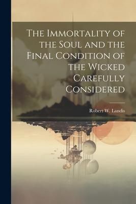 Produktbild: The Immortality of the Soul and the Final Condition of the Wicked Carefully Considered