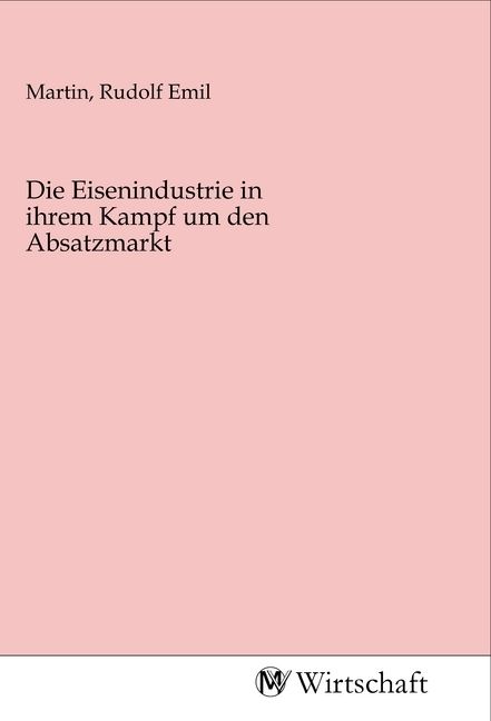 Produktbild: Die Eisenindustrie in ihrem Kampf um den Absatzmarkt