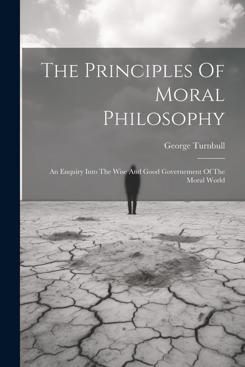 Produktbild: The Principles Of Moral Philosophy: An Enquiry Into The Wise And Good Governement Of The Moral World