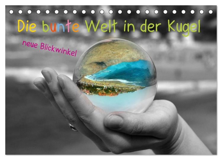 Produktbild: Die bunte Welt in der Kugel - neue Blickwinkel (Tischkalender 2026 DIN A5 quer), CALVENDO Monatskalender