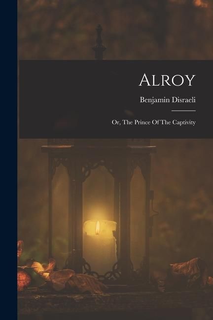 Produktbild: Alroy: Or, The Prince Of The Captivity