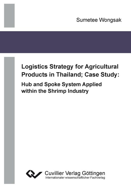 Produktbild: Logistics Strategy for Agricultural Products in Thailand; Case Study: Hub and Spoke System Applied within the Shrimp Industry