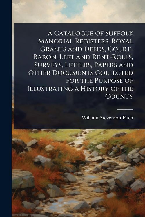 Produktbild: A Catalogue of Suffolk Manorial Registers, Royal Grants and Deeds, Court-Baron, Leet and Rent-Rolls, Surveys, Letters, Papers and Other Documents Coll