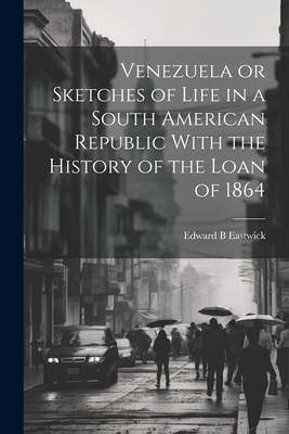 Produktbild: Venezuela or Sketches of Life in a South American Republic With the History of the Loan of 1864