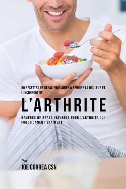 Produktbild: 55 Recettes de Repas pour aider &agrave; r&eacute;duire la Douleur et l'Inconfort de l'Arthrite
