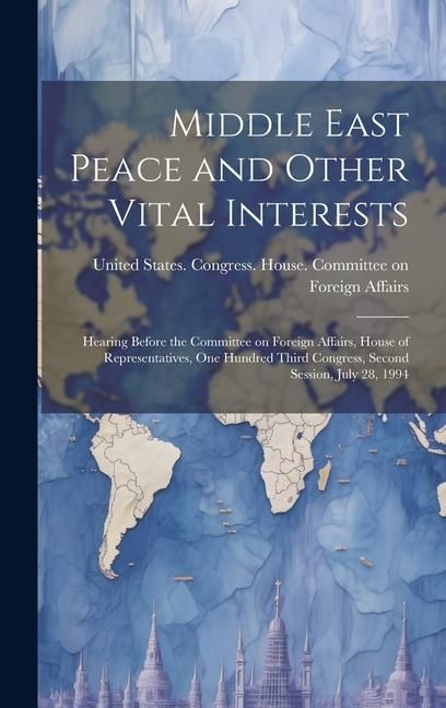 Produktbild: Middle East Peace and Other Vital Interests: Hearing Before the Committee on Foreign Affairs, House of Representatives, One Hundred Third Congress, Se