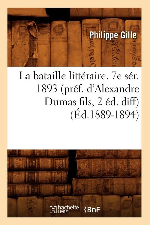 Produktbild: La bataille litt&eacute;raire. 7e s&eacute;r. 1893 (pr&eacute;f. d'Alexandre Dumas fils, 2 &eacute;d. diff) (&Eacute;d.1889-1894)