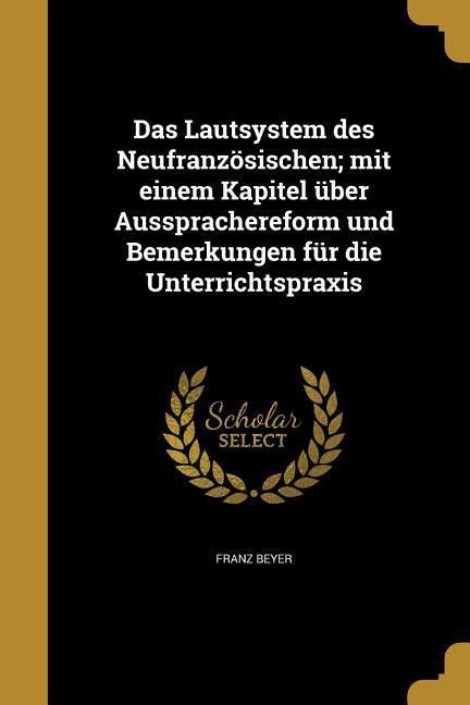 Produktbild: Das Lautsystem des Neufranz&ouml;sischen; mit einem Kapitel &uuml;ber Aussprachereform und Bemerkungen f&uuml;r die Unterrichtspraxis