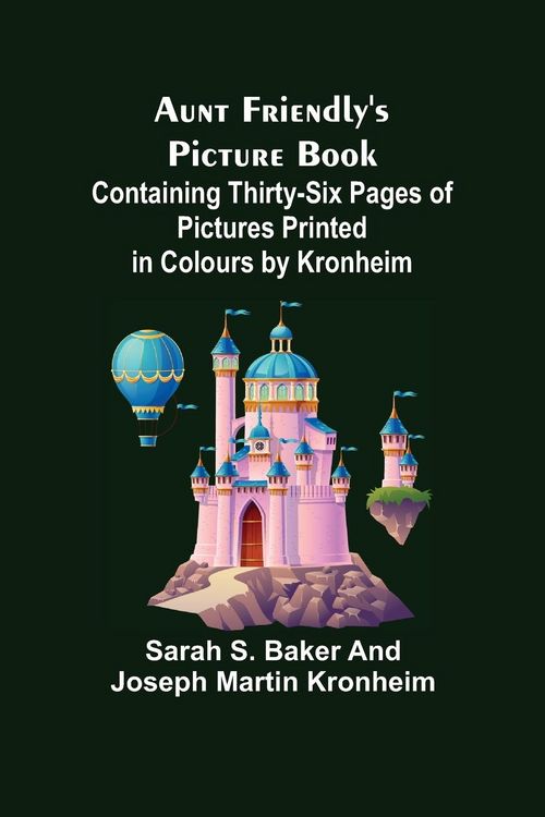 Produktbild: Aunt Friendly's Picture Book.; Containing Thirty-six Pages of Pictures Printed in Colours by Kronheim