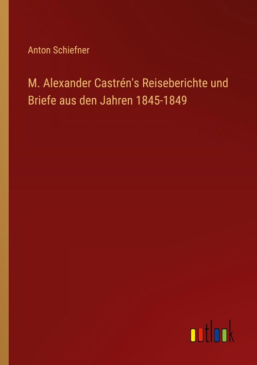 Produktbild: M. Alexander Castr&eacute;n's Reiseberichte und Briefe aus den Jahren 1845-1849