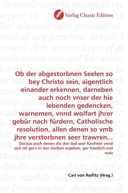 Produktbild: Ob der abgestorbnen Seelen so bey Christo sein, aigentlich einander erkennen, darneben auch noch vnser der hie lebenden gedencken, warnemen, vnnd wolf