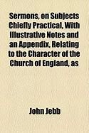 Produktbild: Sermons, on Subjects Chiefly Practical, with Illustrative Notes and an Appendix, Relating to the Character of the Church of England, as