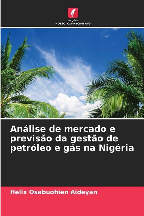 Produktbild: An&aacute;lise de mercado e previs&atilde;o da gest&atilde;o de petr&oacute;leo e g&aacute;s na Nig&eacute;ria