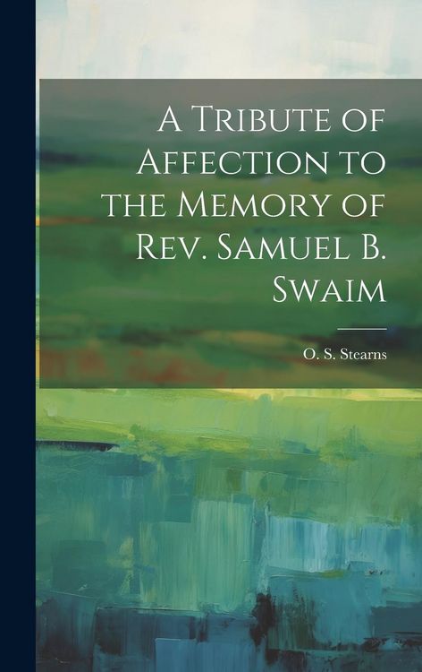 Produktbild: A Tribute of Affection to the Memory of Rev. Samuel B. Swaim