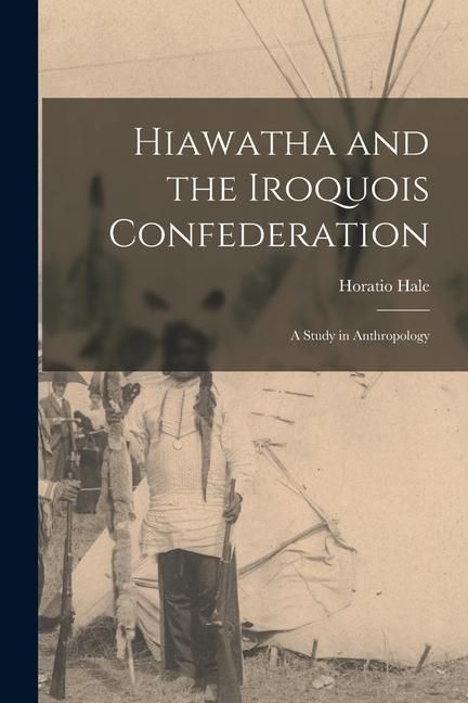 Produktbild: Hiawatha and the Iroquois Confederation: A Study in Anthropology
