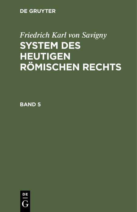 Produktbild: Friedrich Karl von Savigny: System des heutigen r&ouml;mischen Rechts / Friedrich Karl von Savigny: System des heutigen r&ouml;mischen Rechts. Band 5