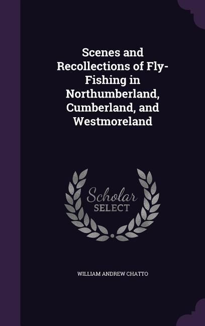 Produktbild: Scenes and Recollections of Fly-Fishing in Northumberland, Cumberland, and Westmoreland