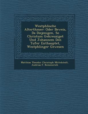 Produktbild: Westph Lische Alterth Mer: Oder Beweis, Da Diejenigen, So Christum Gekreuziget Und Johannem Den T Ufer Enthauptet, Westph Linger Gewesen