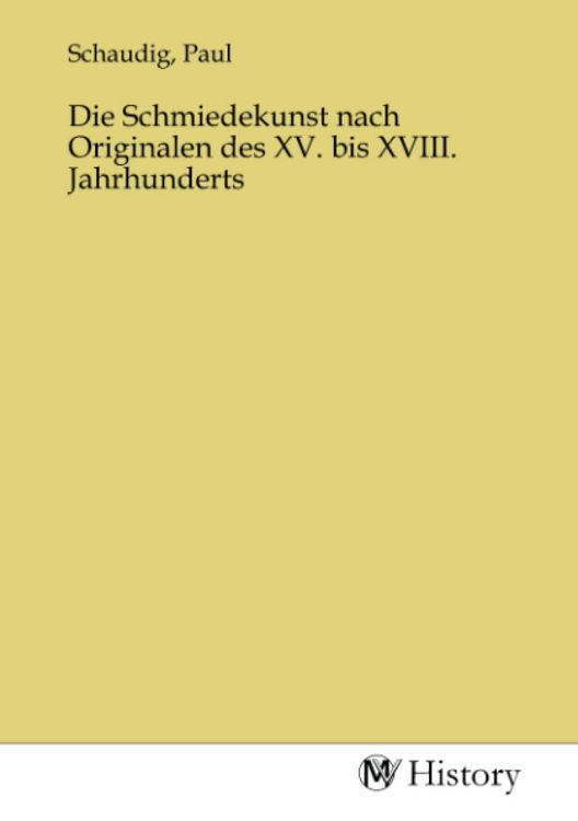 Produktbild: Die Schmiedekunst nach Originalen des XV. bis XVIII. Jahrhunderts