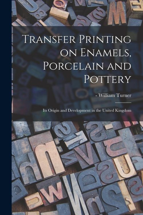 Produktbild: Transfer Printing on Enamels, Porcelain and Pottery: Its Origin and Development in the United Kingdom