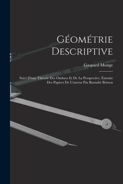 Produktbild: G&eacute;om&eacute;trie Descriptive: Suivi D'une Th&eacute;orie Des Ombres Et De La Perspective, Extraite Des Papiers De L'auteur Par Barnab&eacute; Brisson