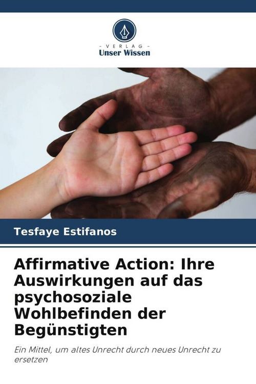 Produktbild: Affirmative Action: Ihre Auswirkungen auf das psychosoziale Wohlbefinden der Beg&uuml;nstigten