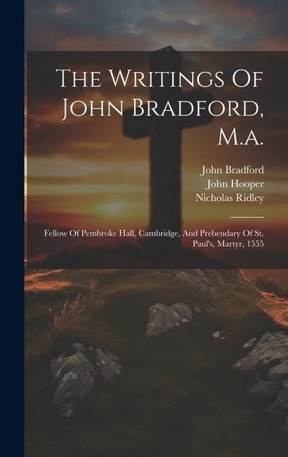 Produktbild: The Writings Of John Bradford, M.a.: Fellow Of Pembroke Hall, Cambridge, And Prebendary Of St. Paul's, Martyr, 1555