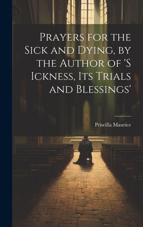 Produktbild: Prayers for the Sick and Dying, by the Author of 's Ickness, Its Trials and Blessings'