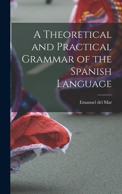 Produktbild: A Theoretical and Practical Grammar of the Spanish Language