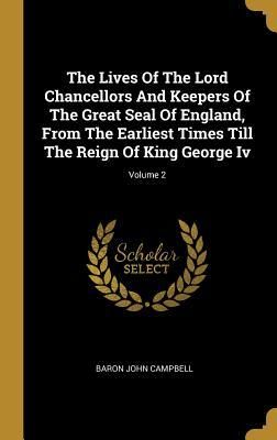 Produktbild: The Lives Of The Lord Chancellors And Keepers Of The Great Seal Of England, From The Earliest Times Till The Reign Of King George Iv; Volume 2