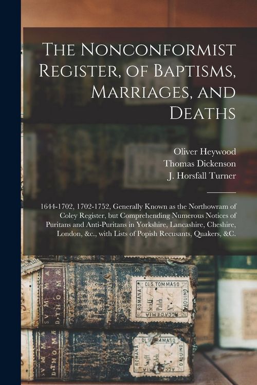 Produktbild: The Nonconformist Register, of Baptisms, Marriages, and Deaths: 1644-1702, 1702-1752, Generally Known as the Northowram of Coley Register, but Compreh