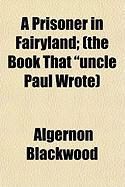 Produktbild: A Prisoner in Fairyland; (The Book That "Uncle Paul Wrote)