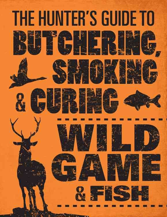 Produktbild: The Hunter's Guide to Butchering, Smoking, and Curing Wild Game & Fish