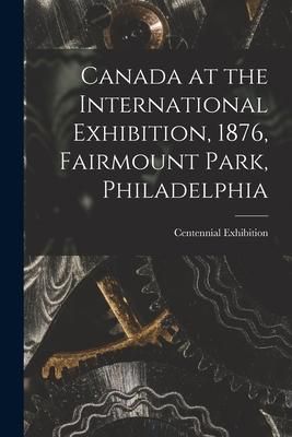 Produktbild: Canada at the International Exhibition, 1876, Fairmount Park, Philadelphia [microform]